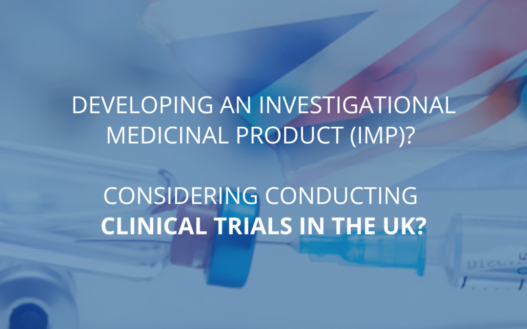 Developing an Investigational Medicinal Product (IMP)? Considering conducting clinical trials in the UK?